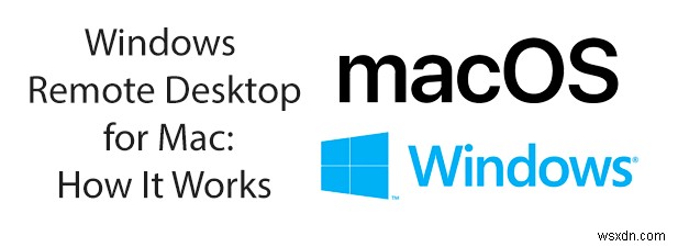 मैक के लिए विंडोज रिमोट डेस्कटॉप:यह कैसे काम करता है