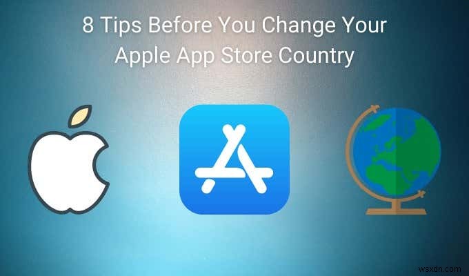 8 टिप्स इससे पहले कि आप अपना ऐप्पल ऐप स्टोर देश बदलें