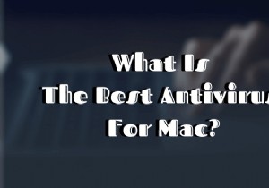 मैक के लिए सर्वश्रेष्ठ एंटीवायरस विकल्प