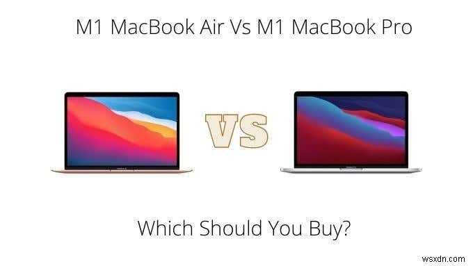 M1 MacBook Air बनाम M1 MacBook Pro:आपको कौन सा खरीदना चाहिए?