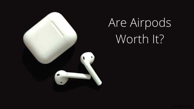 क्या AirPods इसके लायक हैं?