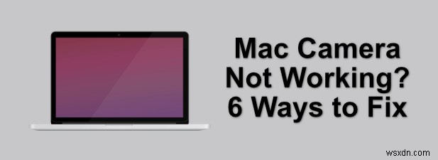 Mac कैमरा काम नहीं कर रहा है? ठीक करने के 6 तरीके