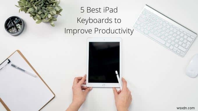 उत्पादकता में सुधार के लिए 5 सर्वश्रेष्ठ iPad कीबोर्ड
