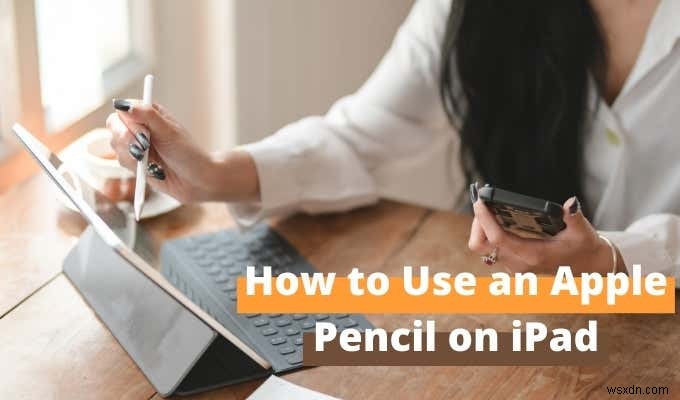 iPad पर Apple पेंसिल का उपयोग कैसे करें