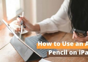 iPad पर Apple पेंसिल का उपयोग कैसे करें