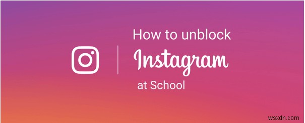2022 में स्कूल में Instagram को अनब्लॉक कैसे करें