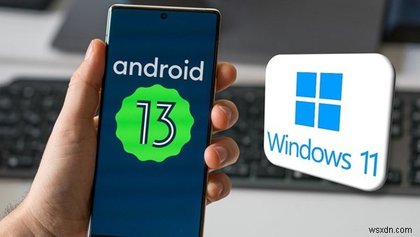 मानो या न मानो – आपका Android 13 Windows 11 चला सकता है