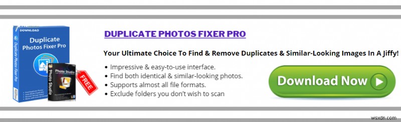 डुप्लिकेट फोटो फिक्सर प्रो बनाम डुप्लीकेट फोटो क्लीनर:आपके संग्रह को अव्यवस्थित करने के लिए सबसे अच्छा टूल कौन सा है