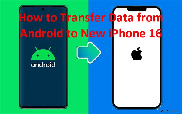 अपने Android डेटा को iPhone 17/16 में निर्बाध रूप से स्थानांतरित करें:5 सिद्ध तरीके 