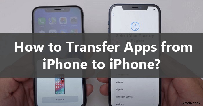 सभी ऐप्स को एक iPhone से दूसरे iPhone में स्थानांतरित करें:5 सरल, विश्वसनीय तरीके 