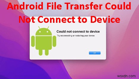 MacOS पर Android फ़ाइल स्थानांतरण कनेक्शन समस्याओं का समाधान करें 