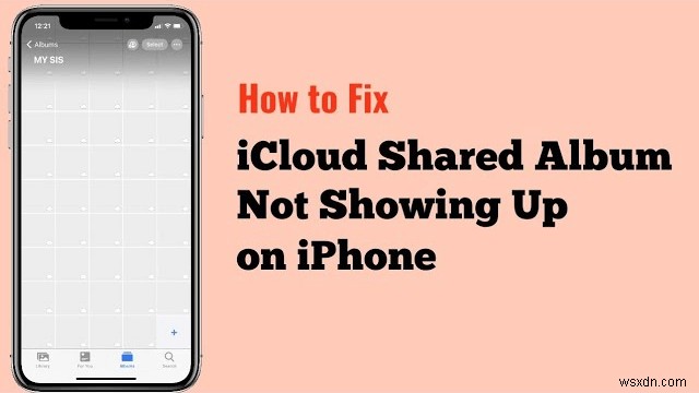 iPhone द्वारा साझा किए गए एल्बम के दिखाई न देने की समस्या को ठीक करें:6 त्वरित समाधान 