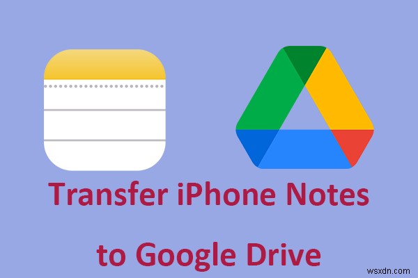 सरल मार्गदर्शिका:अपने iPhone नोट्स को सुरक्षित रूप से Google ड्राइव पर स्थानांतरित करें 