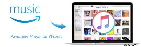 Amazon Music को iTunes में स्थानांतरित करें:दो विश्वसनीय तरीके 