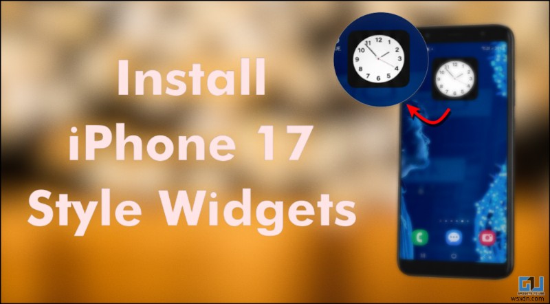 किसी भी एंड्रॉइड फोन में iPhone‑17‑स्टाइल क्लॉक विजेट जोड़ें 