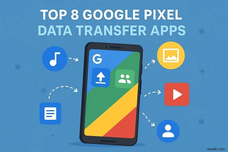 सरल फ़ाइल माइग्रेशन के लिए शीर्ष 8 Google पिक्सेल डेटा ट्रांसफर ऐप्स 