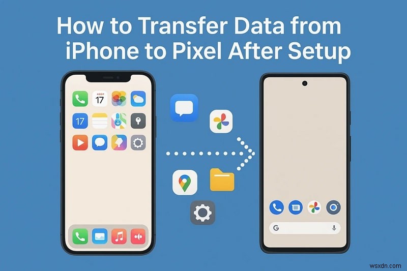 सेटअप के बाद सभी iPhone डेटा को आसानी से पिक्सेल में स्थानांतरित करें 