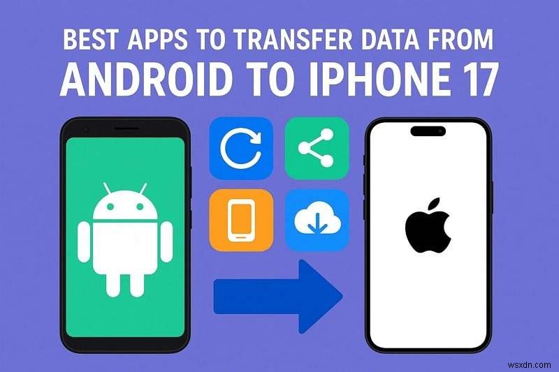 एंड्रॉइड से आईफोन 17 में निर्बाध डेटा ट्रांसफर के लिए शीर्ष 5 ऐप्स 