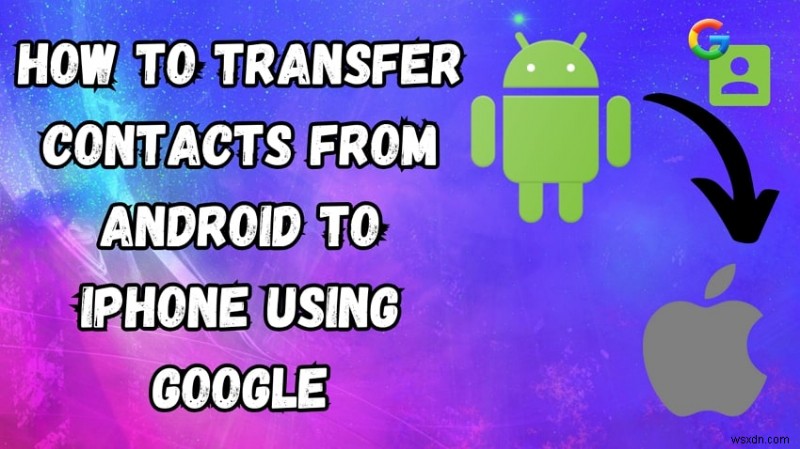 Google के साथ Android संपर्कों को iPhone में स्थानांतरित करें - तेज़, सुरक्षित, चरण-दर-चरण मार्गदर्शिका 