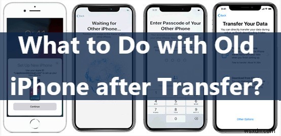 डेटा ट्रांसफर के बाद अपने पुराने iPhone का पुन:उपयोग कैसे करें 