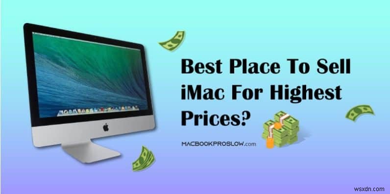 अधिकतम मूल्य पर अपना iMac बेचने के लिए शीर्ष स्थान 