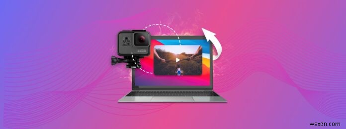 अपने मैक पर GoPro फ़ुटेज डाउनलोड करें:4 आसान स्थानांतरण विधियाँ 