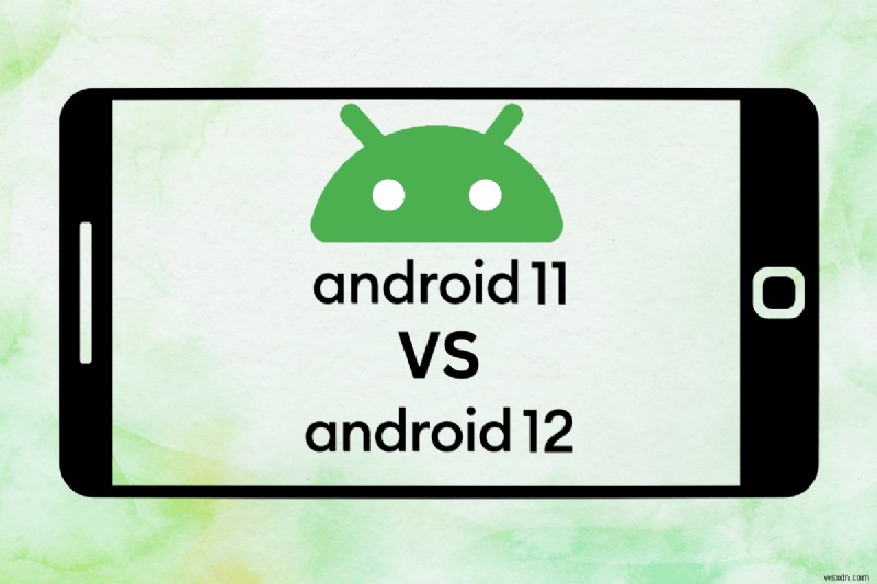 Android 11 बनाम Android 12:गहन सुविधा और प्रदर्शन तुलना 