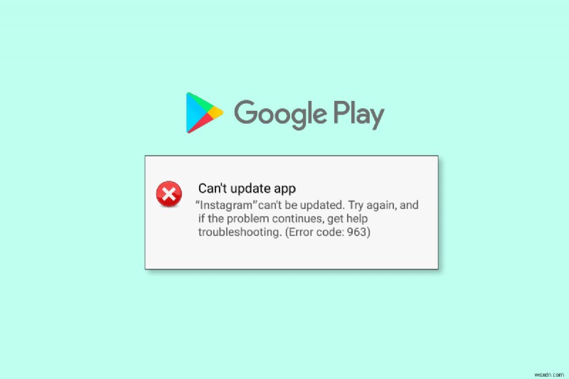 Google Play Store त्रुटि 963 को 9 सरल चरणों में हल करें 